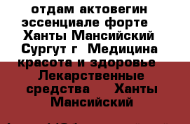 отдам актовегин, эссенциале форте  - Ханты-Мансийский, Сургут г. Медицина, красота и здоровье » Лекарственные средства   . Ханты-Мансийский